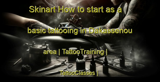 Skinart How to start as a basic tattooing in Dakassenou area | TattooTraining | TattooClasses | SkinartTraining-Mali